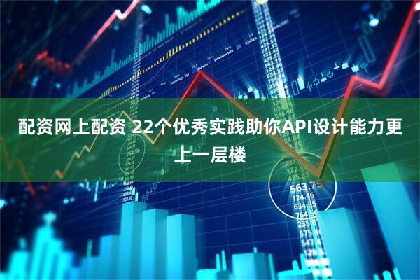 配资网上配资 22个优秀实践助你API设计能力更上一层楼